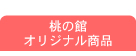 桃の館オリジナル商品